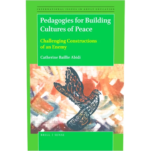 By Catherine Baillie Abidi (Author) Pedagogies for Building Cultures of Peace: Challenging Constructions of an Enemy (International Issues in Adult Education, 25)