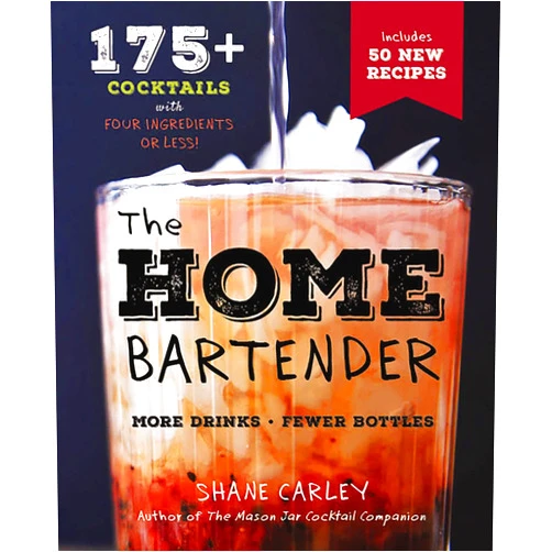 Shane Carley The Home Bartender, Second Edition: 175+ Cocktails Made with 4 Ingredients or Less (The Art of Entertaining)