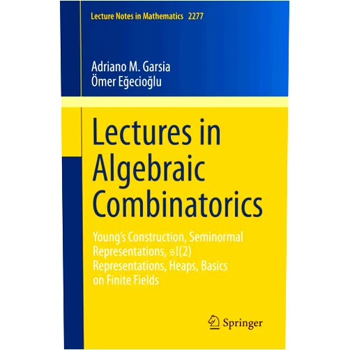 Adriano M. Garsia,Ömer Eğecioğlu Lectures in Algebraic Combinatorics: Young's Construction, Seminormal Representations, SL(2) Representations, Heaps, Basics on Finite Fields (Lecture Notes in Mathematics)
