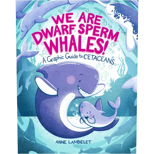 By Anne Lambelet (Author, Illustrator) We Are Dwarf Sperm Whales!: A Graphic Guide to Cetaceans (Anne Lambelet's Marine Life Graphic Guides)