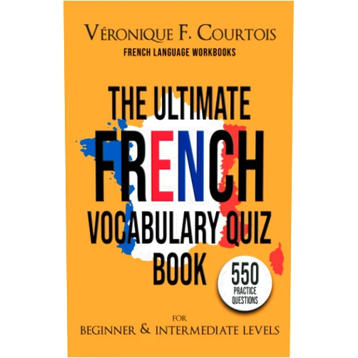 By Véronique F. Courtois (Author) The Ultimate French Vocabulary Quiz Book For Beginner & Intermediate Levels: 550 Practice Questions (French Language Workbooks)