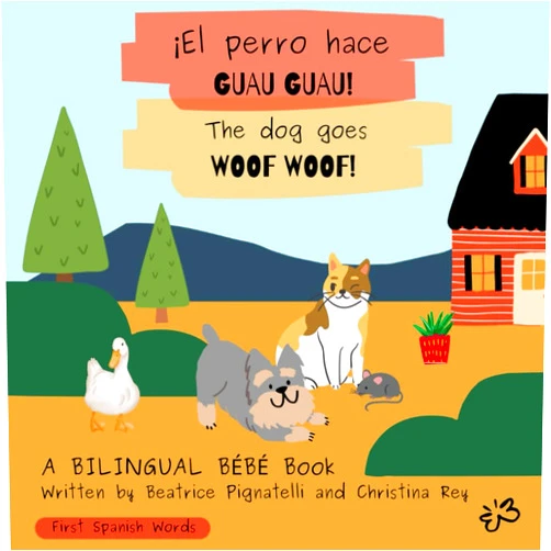 Bilingual Bébé,Beatrice Pignatelli,Christina Rey ¡El Perro Hace Guau Guau! / The Dog Goes Woof Woof!: First Spanish Words (Bilingual Bébé - Learning Languages Through Stories)