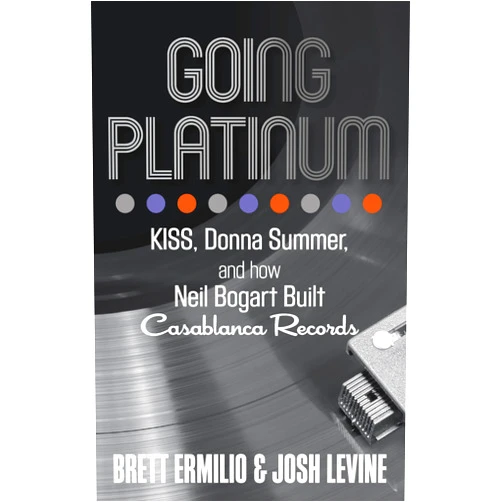Brett Ermilio,Josh Levine Going Platinum: KISS, Donna Summer, and How Neil Bogart Built Casablanca Records