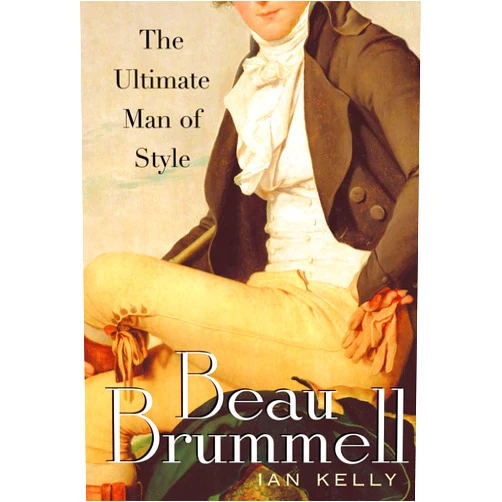 Ian Kelly Beau Brummell: The Ultimate Man of Style