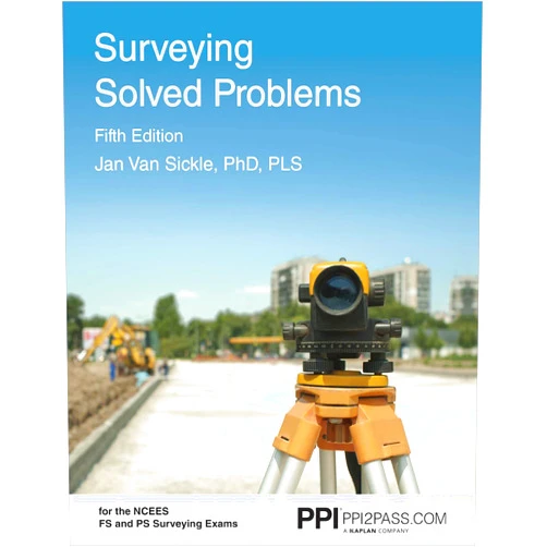 By Jan Van Sickle PLS (Author) PPI Surveying Solved Problems, 5th Edition – Comprehensive Practice Guide with More Than 900 Problems for the FS and PS Survey Exams