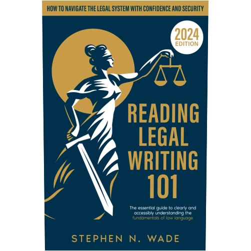 Stephen N. Wade Reading Legal Writing 101: The Essential Guide to Clearly and Accessibly Understanding the Fundamentals of Law Language and Navigating the Legal System with Confidence and Security