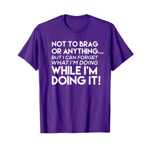 Sassy Life Quotes Not To Brag But I Can Forget What I'm Doing T Shirt T-Shirt