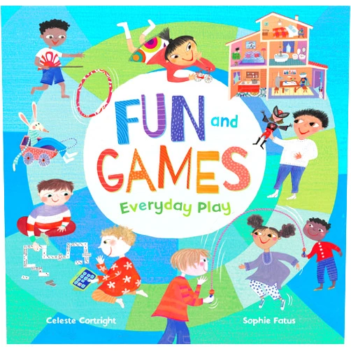 Celeste Cortright,Sophie Fatus Fun and Games: Everyday Play