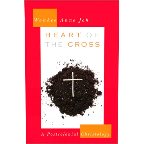 Wonhee Anne Joh Heart of the Cross: A Postcolonial Christology