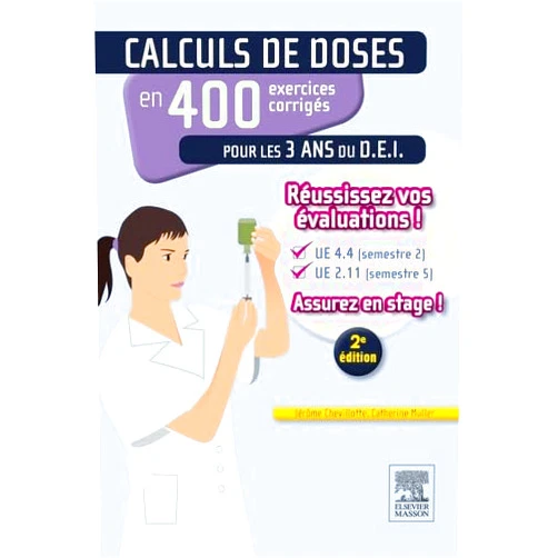 French Edition by Jérôme Chevillotte (Author), Catherine Müller (Author) Calculs de doses en 400 exercices corrigés pour les 3 ans du D.E.I.: Réussissez vos évaluations ! UE 4.4 (semestre 2) - UE 2.11 (semestre 5). Assurez en stage ! (French Edition)