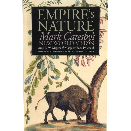 Amy R. W. Meyers,Margaret Beck Pritchard Empire's Nature: Mark Catesby's New World Vision (Published by the Omohundro Institute of Early American History and Culture and the University of North Carolina Press)