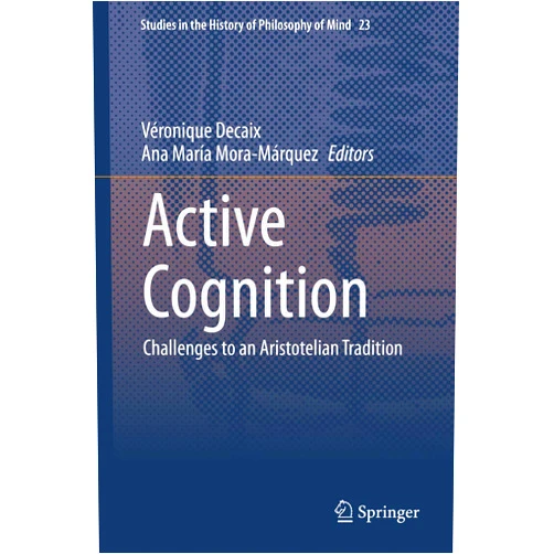By Véronique Decaix (Editor), Ana María Mora-Márquez (Editor) Format: Kindle Edition Active Cognition: Challenges to an Aristotelian Tradition (Studies in the History of Philosophy of Mind Book 23)