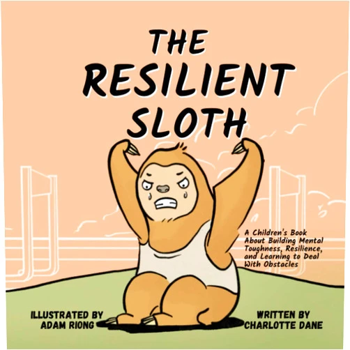 Charlotte Dane The Resilient Sloth: A Children’s Book About Building Mental Toughness, Resilience, and Learning to Deal with Obstacles