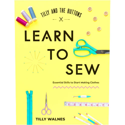 Tilly Walnes Tilly and the Buttons: Learn to Sew: Essential Skills to Start Making Clothes