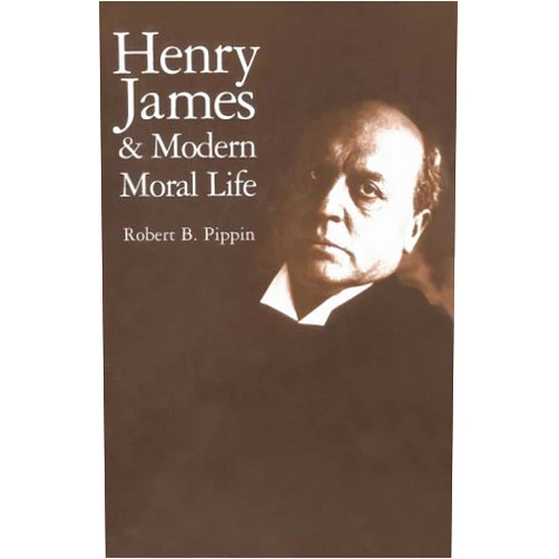 By Robert B. Pippin (Author) Henry James and Modern Moral Life