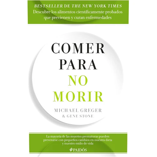 Michael Greger,Gene Stone Comer para no morir: Descubre los alimentos científicamente probados que previenen y curan enfermedades / How Not to Die (Spanish Edition)