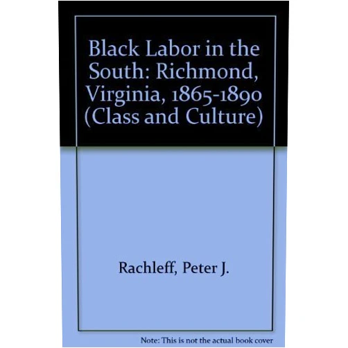 By Peter J. Rachleff (Author) Black Labor in the South: Richmond, Virginia, 1865-1890 (Class and Culture)
