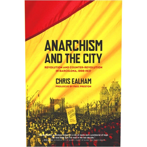 By Chris Ealham (Author), Paul Preston (Preface) Anarchism and the City: Revolution and Counter-Revolution in Barcelona, 1898-1937