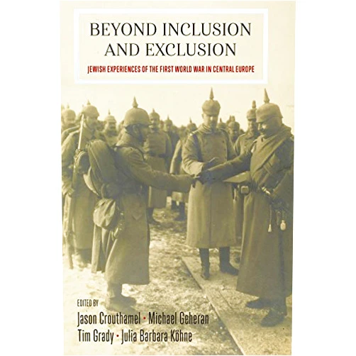 By Jason Crouthamel (Editor), Michael Geheran (Editor), Tim Grady (Editor), Julia Barbara Köhne (Editor) & 1 more Format: Kindle Edition Beyond Inclusion and Exclusion: Jewish Experiences of the First World War in Central Europe