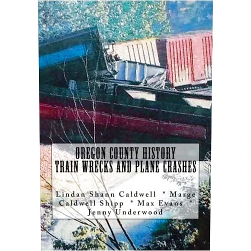 Jenny Underwood,Marge Caldwell Shipp,Max Evans,Anita Jones Caldwell,Lindan Shann Caldwell Oregon County History Train Wrecks and Plane Crashes (A Trilogy)