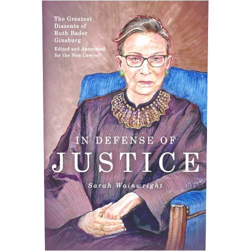 By Sarah Wainwright (Author), Abigail Neff (Editor) In Defense of Justice: The Greatest Dissents of Ruth Bader Ginsburg: Edited and Annotated for the Non-Lawyer