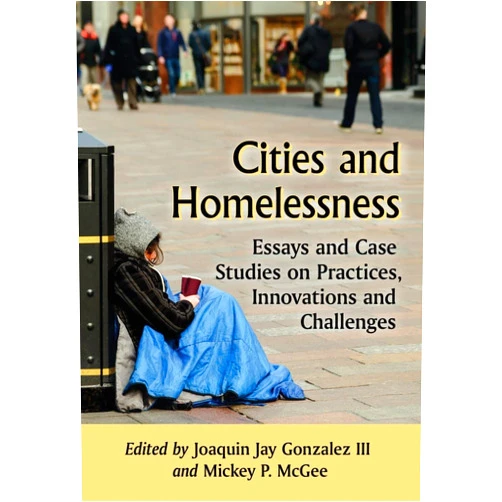By Joaquin Jay Gonzalez III (Editor), Mickey P. McGee (Editor) Cities and Homelessness: Essays and Case Studies on Practices, Innovations and Challenges (Advances in Public Planning)