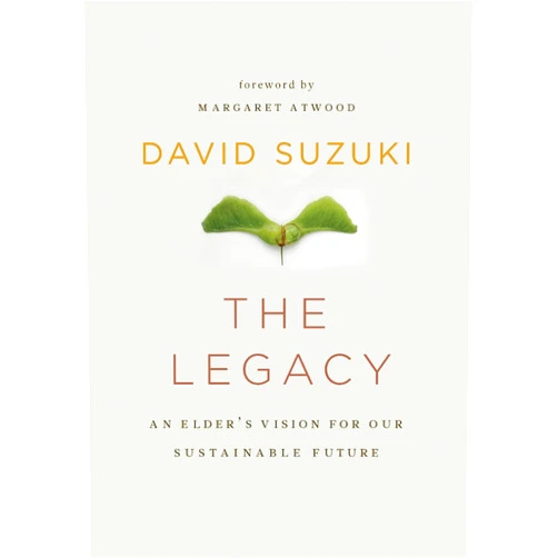 By David Suzuki (Author), Margaret Atwood (Foreword) Format: Kindle Edition The Legacy: An Elder's Vision for Our Sustainable Future