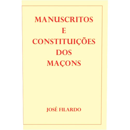 José Filardo MANUSCRITOS E CONSTITUIÇÕES DOS MAÇONS (Portuguese Edition)