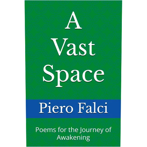 Piero Falci A Vast Space: Poems for the Journey of Awakening