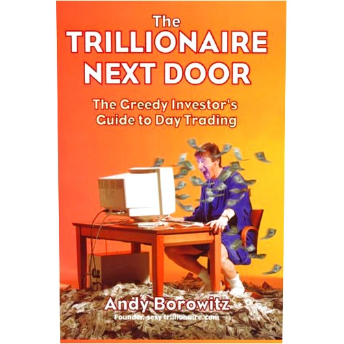 By Andy Borowitz (Author) Trillionaire Next Door: The Greedy Investor's Guide to Day Trading