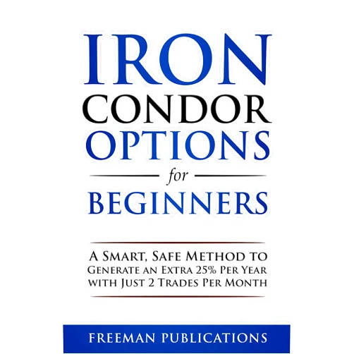 By Freeman Publications (Author) Format: Kindle Edition Iron Condor Options for Beginners: A Smart, Safe Method to Generate an Extra 25% Per Year with Just 2 Trades Per Month (Options Trading for Beginners Book 3)