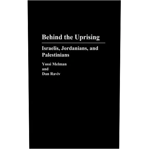Yossi Melman,Dan Raviv Behind the Uprising: Israelis, Jordanians, and Palestinians (Contributions in Political Science)