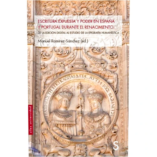 Manuel Ramírez-Sánchez Escritura expuesta y poder en España y Portugal durante el Renacimiento: De la edición digital al estudio de la epigrafría humanistica