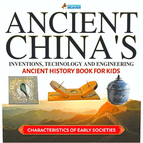 Professor Beaver Ancient China's Inventions, Technology and Engineering - Ancient History Book for Kids | Characteristics of Early Societies