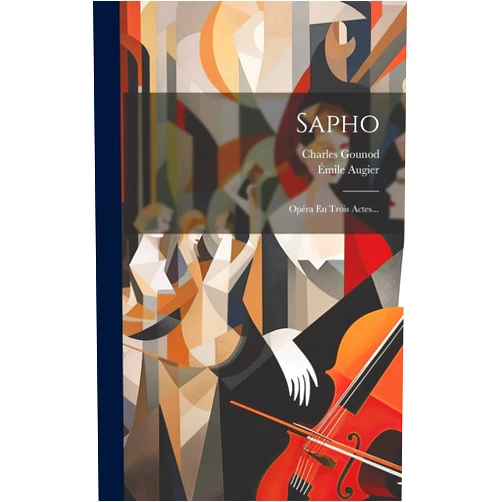 Émile Augier,Charles Gounod Sapho: Opéra En Trois Actes... (French Edition)