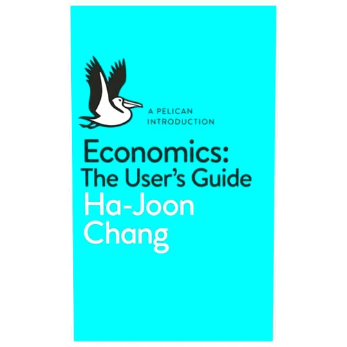 By Ha-Joon Chang (Author) By Ha-Joon Chang Economics: The User's Guide: A Pelican Introduction (Pelican Books)