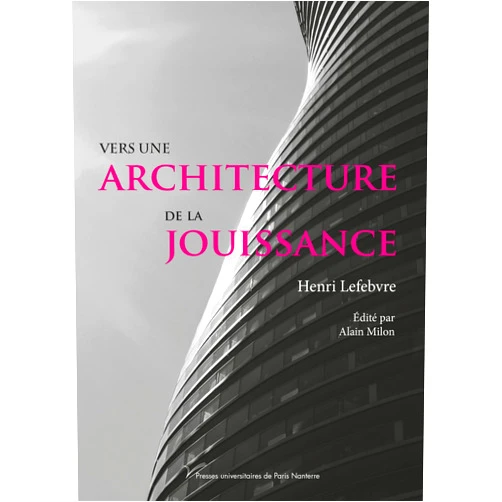 Henri Lefebvre,Alain Milon,Lukasz Stanek Vers une architecture de la jouissance