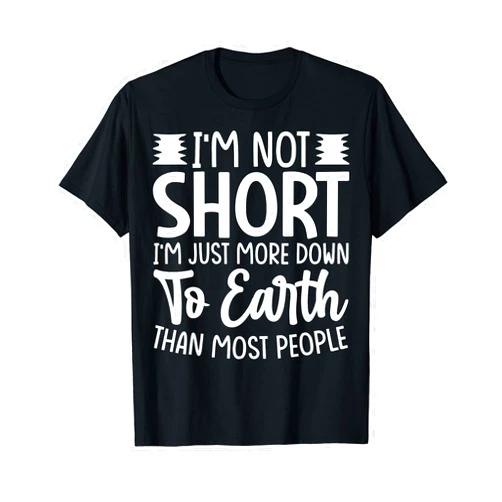 Short People Funny Saying Women Sarcastic Humor I'm Not Short I'm Just More Down to Earth Than Most People T-Shirt