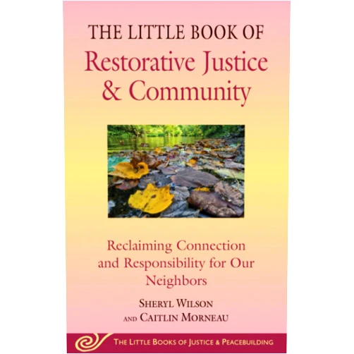 Caitlin Morneau,Sheryl Wilson Little Book of Restorative Justice & Community: Reclaiming Connection and Responsibility for Our Neighbors (Justice and Peacebuilding)
