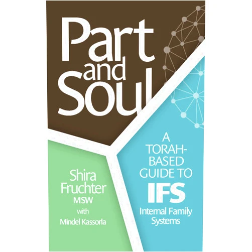 Shira Fruchter MSW,Mindel Kassorla Part and Soul: A Torah based guide to IFS - Internal Family Systems