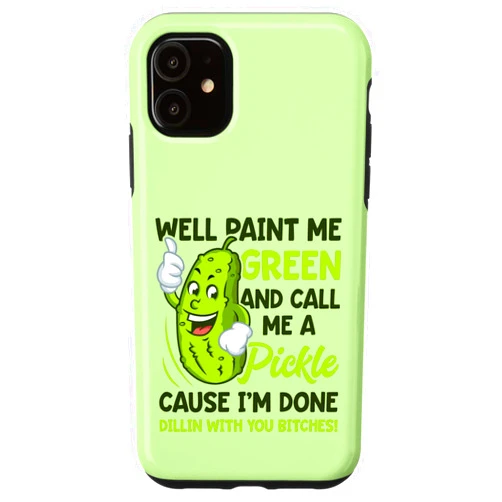Dill Pickle Paint Me Green Bitches Funny Gift iPhone 11 Paint Me Green And Call Me A Pickle Bitches Funny Case
