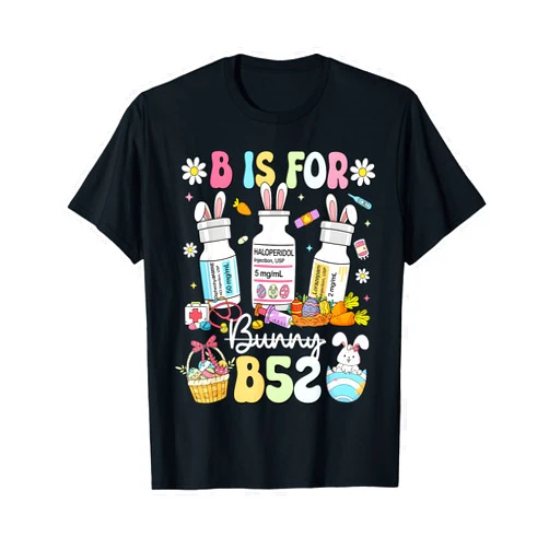 Easter Funny Nurse B is for B52 Design Gift Easter Funny Nurse B is for B52 Benadryl Haldol Ativan T-Shirt