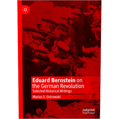 By Marius S. Ostrowski (Author) Format: Kindle Edition Eduard Bernstein on the German Revolution: Selected Historical Writings