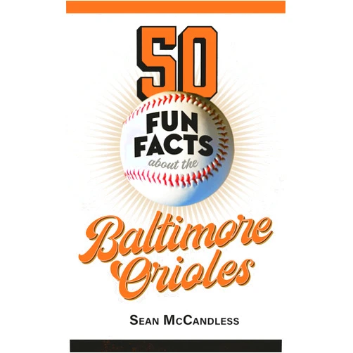 Sean McCandless 50 Fun Facts About the Baltimore Orioles: The Story of One of Baseball's Favorite Teams in Facts, Stats, History, and Heroes (50 Fun Facts Baseball: American League East)