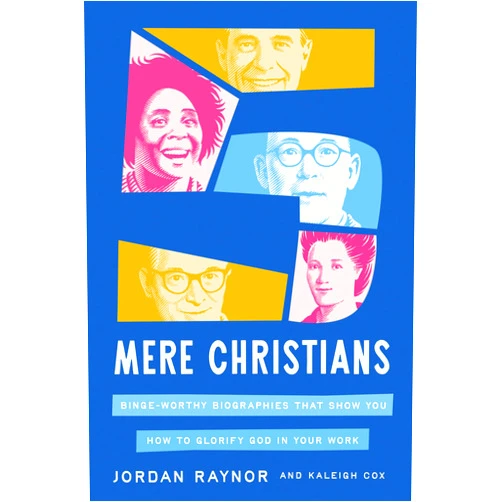 By Jordan Raynor (Author), Kaleigh Cox (Author) Five Mere Christians: Binge-Worthy Biographies That Show You How to Glorify God in Your Work