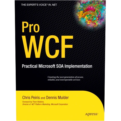 Chris Peiris,Dennis Mulder Pro WCF: Practical Microsoft SOA Implementation