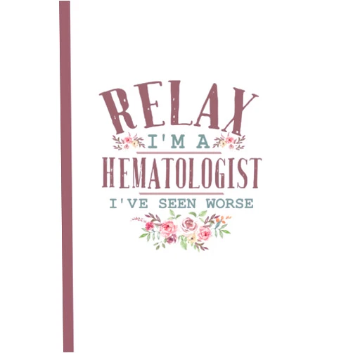 Ilias Hematologist Lizdihar Relax I'm a Hematologist I've Seen Worse – Notebook & Journal: Funny Hematologist Gifts for Women Great Ideas for Hematologist s Graduation ... Gifts for Women Men Dad Mom Hematology school