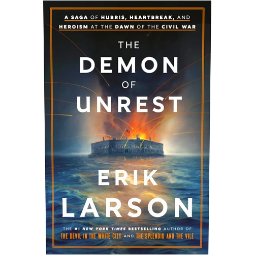 Erik Larson The Demon of Unrest: A Saga of Hubris, Heartbreak, and Heroism at the Dawn of the Civil War