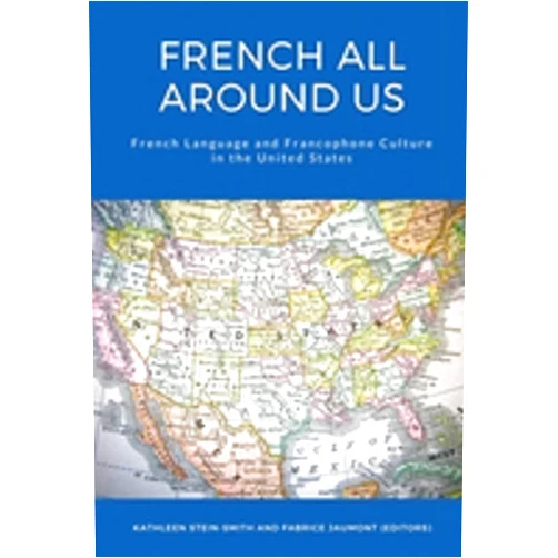 By Kathleen Stein-Smith (Editor), Fabrice Jaumont (Editor) French All Around Us: French Language and Francophone Culture in the United States