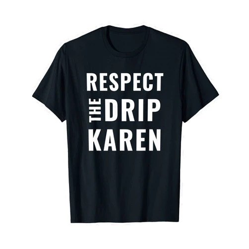 Respect the Drip Karen Meme Gifts Respect The Drip Karen Meme Funny Humor Saying T-Shirt